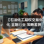 【石油化工期权交易优化 金融行业 策略差异化:三大实战秘籍让收益提升87%】(图4) 【石油化工期权交易优化 金融行业 策略差异化:三大实战秘籍让收益提升87%】(图4)