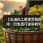 【石油化工期货交易优化:衍生品行业中的对冲差异化策略实战解析】(图2) 【石油化工期货交易优化:衍生品行业中的对冲差异化策略实战解析】(图2)
