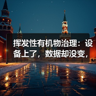 挥发性有机物治理：设备上了，数据却没变，问题出在哪？（图3）
