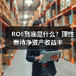 ROE到底是什么?理性看待净资产收益率 ROE到底是什么?理性看待净资产收益率