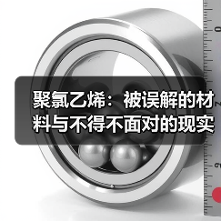 聚氯乙烯:被误解的材料与不得不面对的现实 聚氯乙烯:被误解的材料与不得不面对的现实