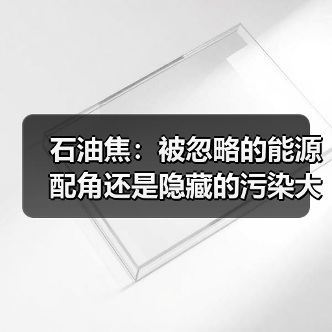 石油焦:被忽略的能源配角还是隐藏的污染大户(图1) 石油焦:被忽略的能源配角还是隐藏的污染大户(图1)