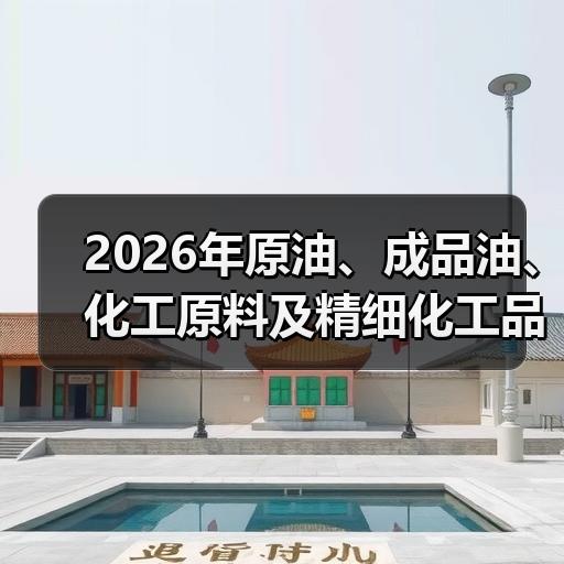 2026年原油、成品油、化工原料及精细化 2026年原油、成品油、化工原料及精细化